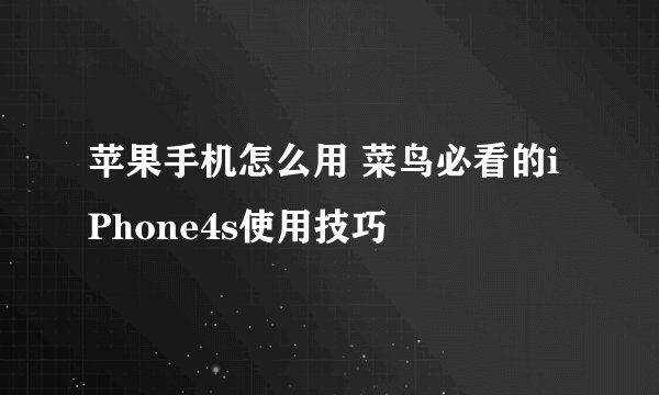 苹果手机怎么用 菜鸟必看的iPhone4s使用技巧