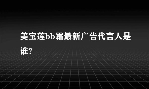 美宝莲bb霜最新广告代言人是谁?
