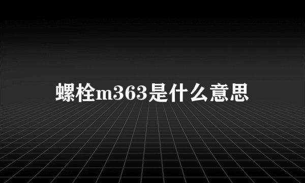 螺栓m363是什么意思