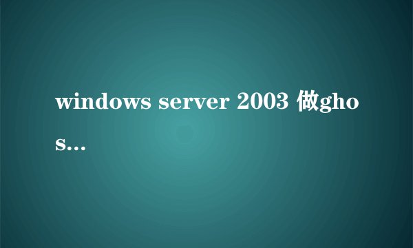 windows server 2003 做ghost备份步骤