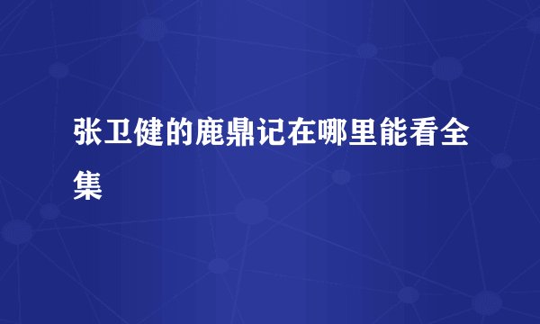 张卫健的鹿鼎记在哪里能看全集