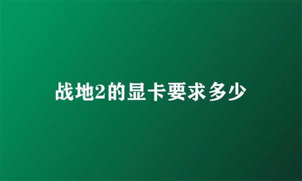 战地2的显卡要求多少