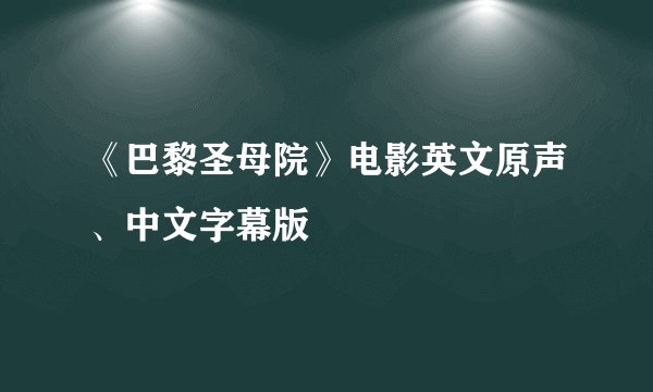 《巴黎圣母院》电影英文原声、中文字幕版