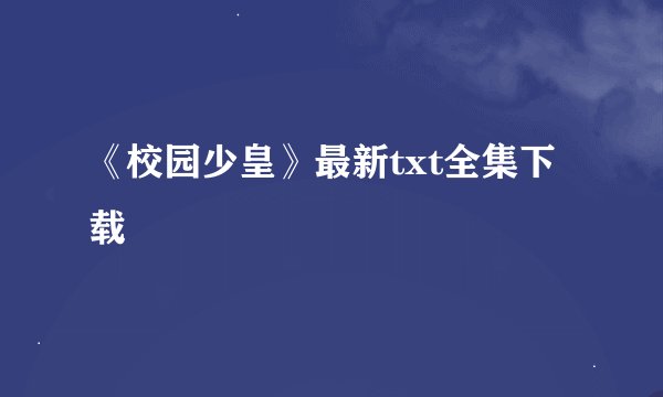 《校园少皇》最新txt全集下载
