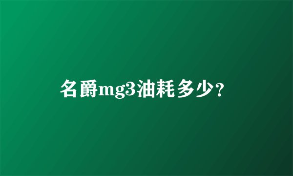 名爵mg3油耗多少？