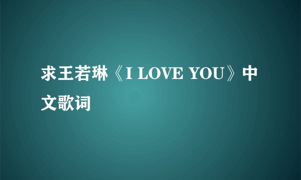 求王若琳《I LOVE YOU》中文歌词