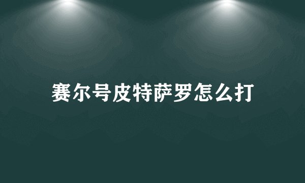 赛尔号皮特萨罗怎么打