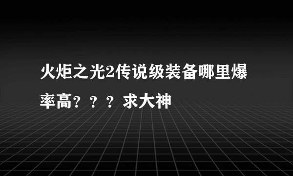 火炬之光2传说级装备哪里爆率高？？？求大神