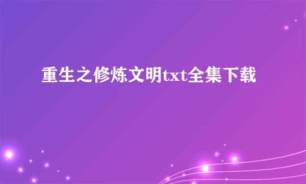 重生之修炼文明txt全集下载