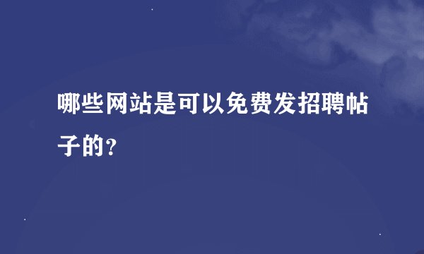 哪些网站是可以免费发招聘帖子的？