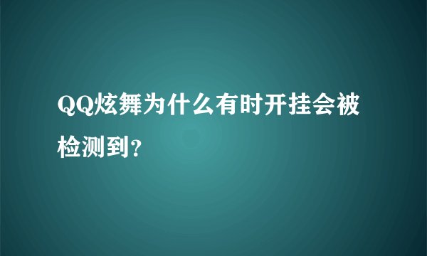 QQ炫舞为什么有时开挂会被检测到？