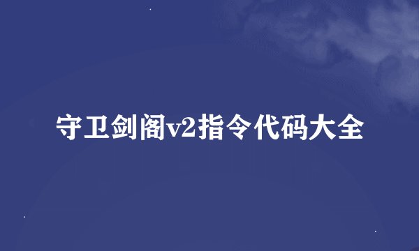 守卫剑阁v2指令代码大全