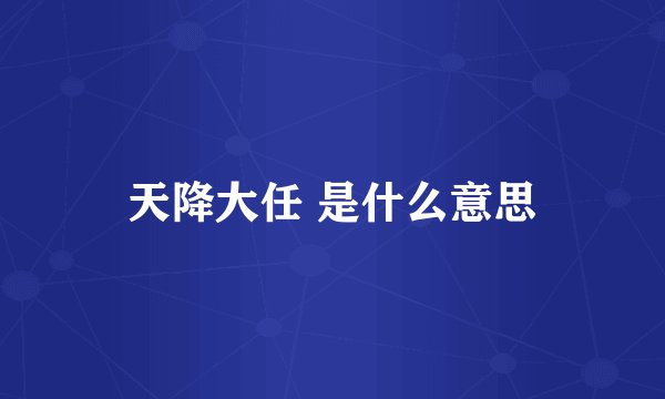 天降大任 是什么意思