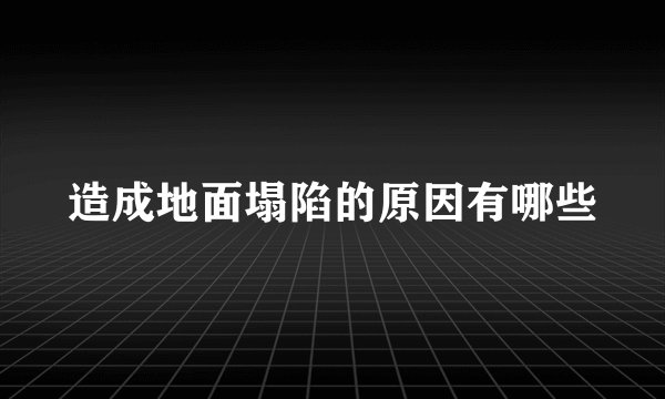 造成地面塌陷的原因有哪些