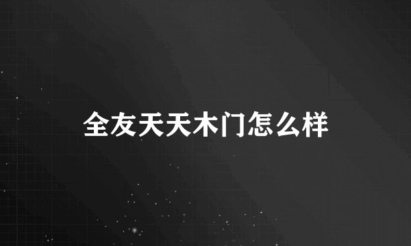全友天天木门怎么样