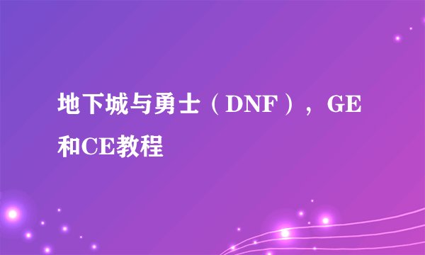 地下城与勇士（DNF），GE和CE教程