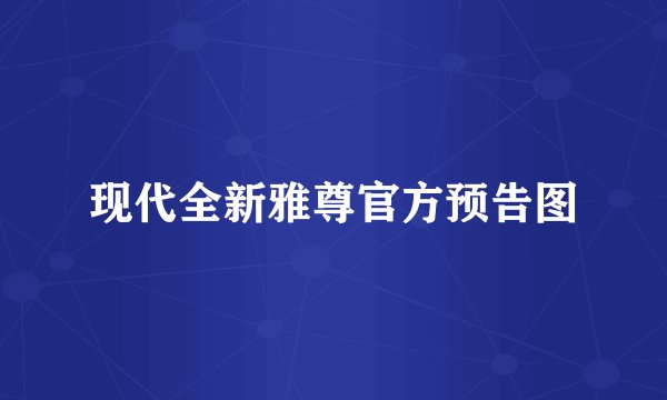 现代全新雅尊官方预告图