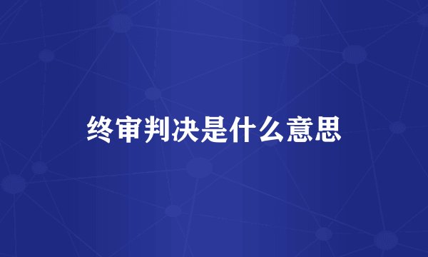 终审判决是什么意思