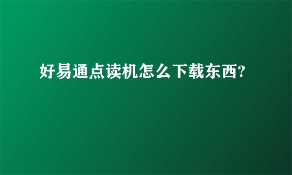 好易通点读机怎么下载东西?