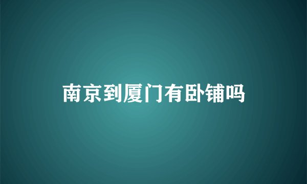 南京到厦门有卧铺吗