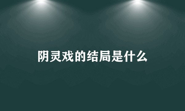 阴灵戏的结局是什么