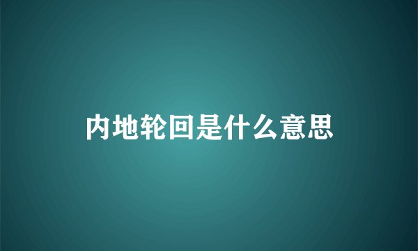 内地轮回是什么意思