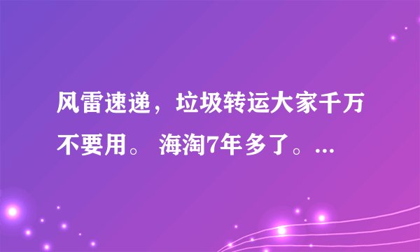 风雷速递，垃圾转运大家千万不要用。 海淘7年多了。 thunderex.com 这种公司注册2年都不到！