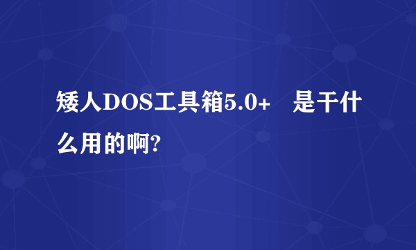 矮人DOS工具箱5.0+   是干什么用的啊?
