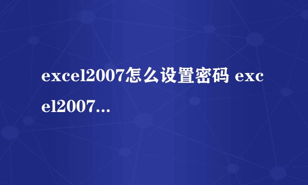 excel2007怎么设置密码 excel2007加密方法