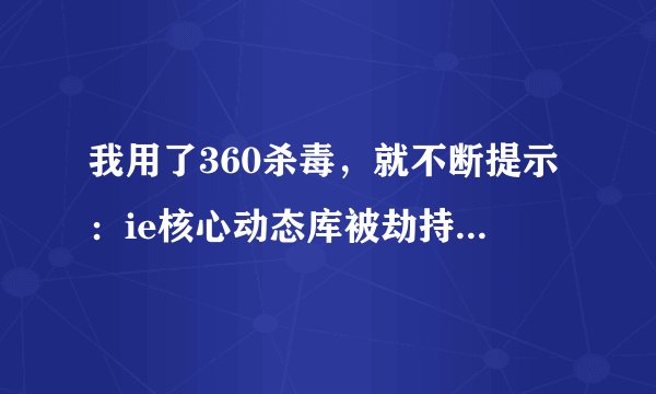 我用了360杀毒，就不断提示：ie核心动态库被劫持，我每次都用的沙盘软件上的网怎么还会被劫持?