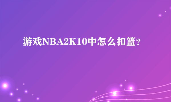游戏NBA2K10中怎么扣篮？