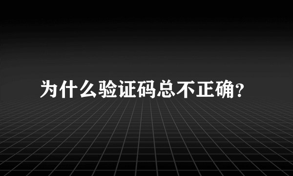 为什么验证码总不正确？