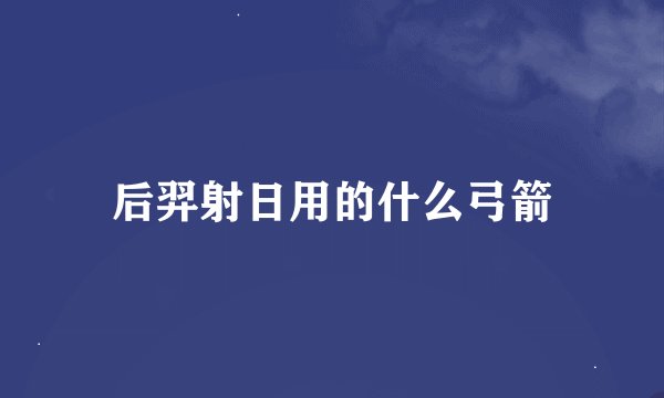 后羿射日用的什么弓箭