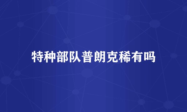 特种部队普朗克稀有吗