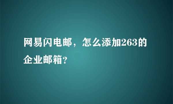 网易闪电邮，怎么添加263的企业邮箱？