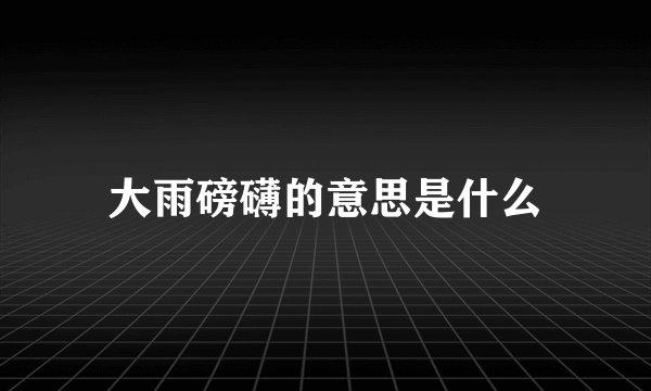 大雨磅礴的意思是什么