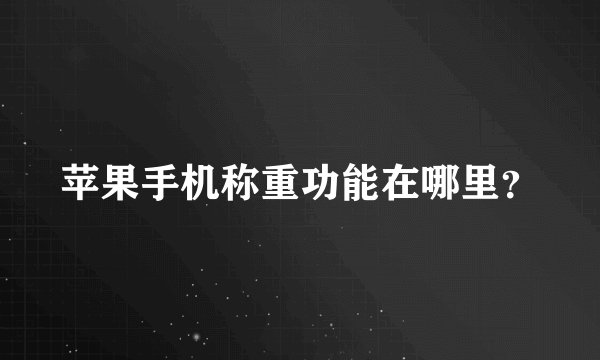 苹果手机称重功能在哪里？