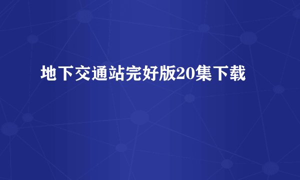 地下交通站完好版20集下载