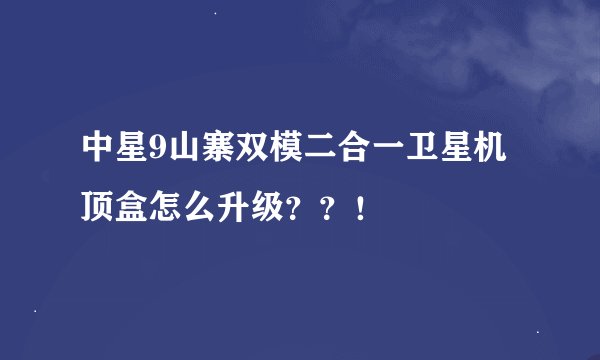 中星9山寨双模二合一卫星机顶盒怎么升级？？！