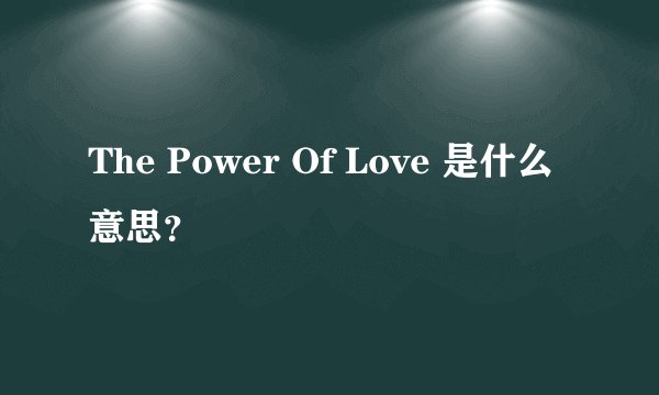 The Power Of Love 是什么意思？