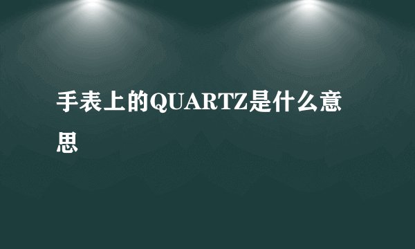 手表上的QUARTZ是什么意思