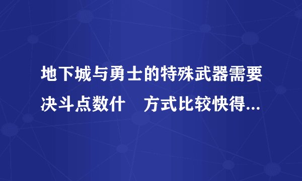 地下城与勇士的特殊武器需要决斗点数什麼方式比较快得到决斗胜点