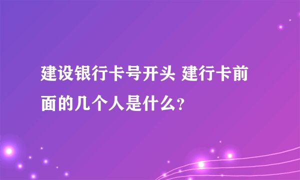 建设银行卡号开头 建行卡前面的几个人是什么？