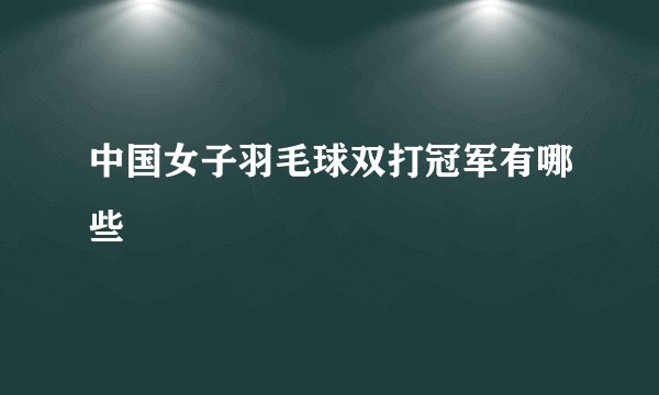 中国女子羽毛球双打冠军有哪些
