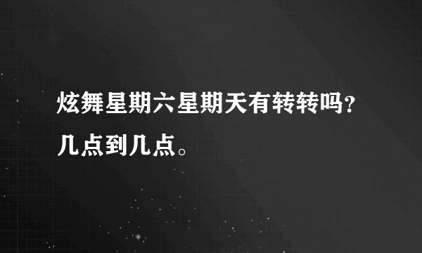 炫舞星期六星期天有转转吗？几点到几点。