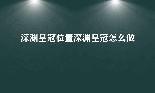 深渊皇冠位置深渊皇冠怎么做