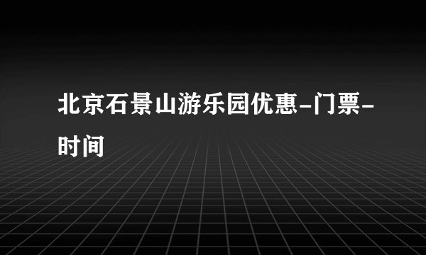 北京石景山游乐园优惠-门票-时间