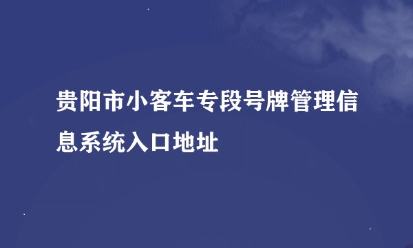 贵阳市小客车专段号牌管理信息系统入口地址