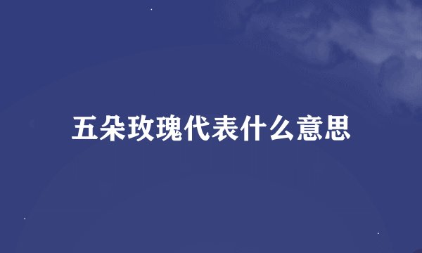 五朵玫瑰代表什么意思