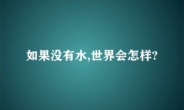 如果没有水,世界会怎样?